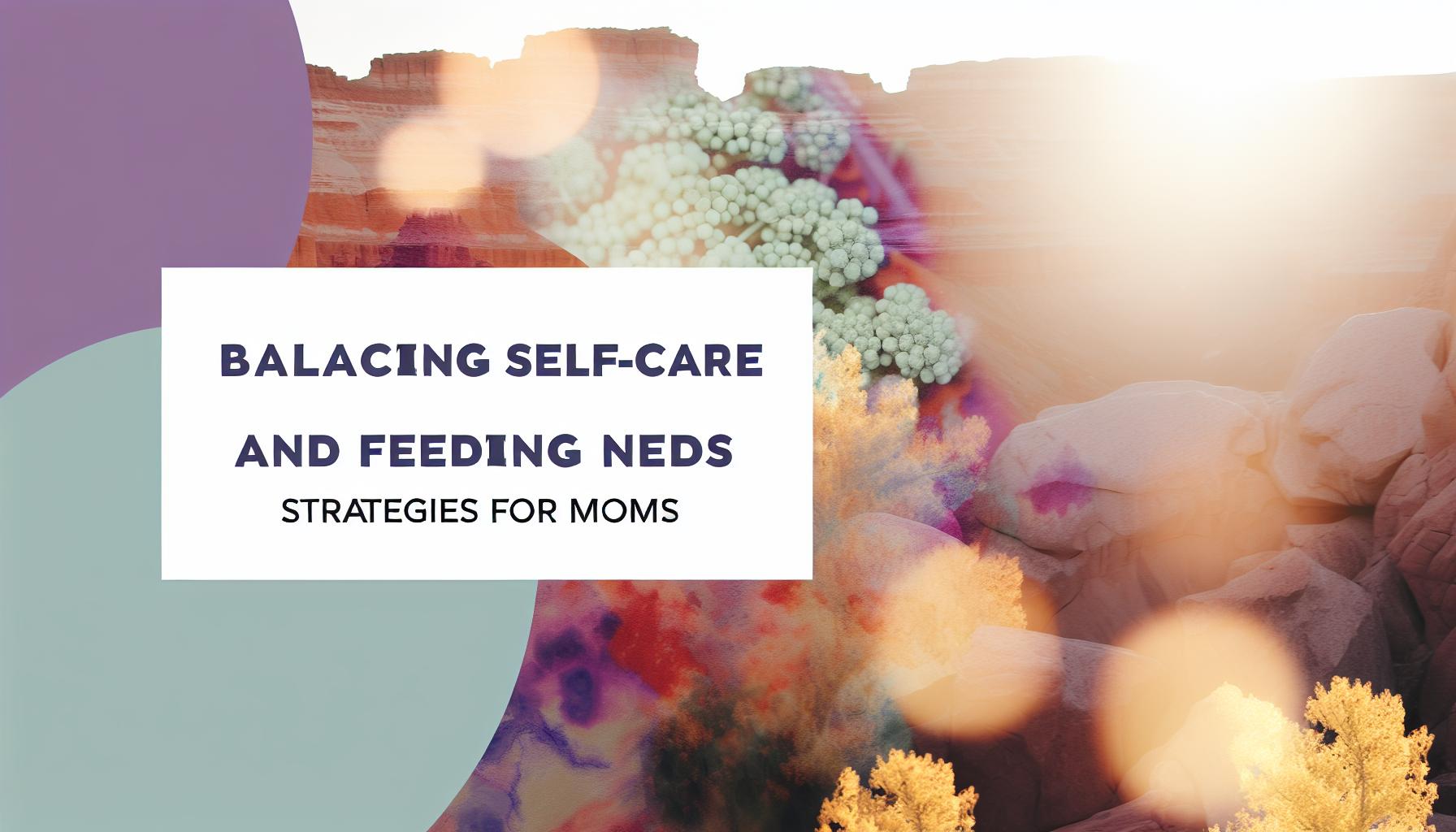 Balancing Self-Care and feeding Needs: Strategies for Moms